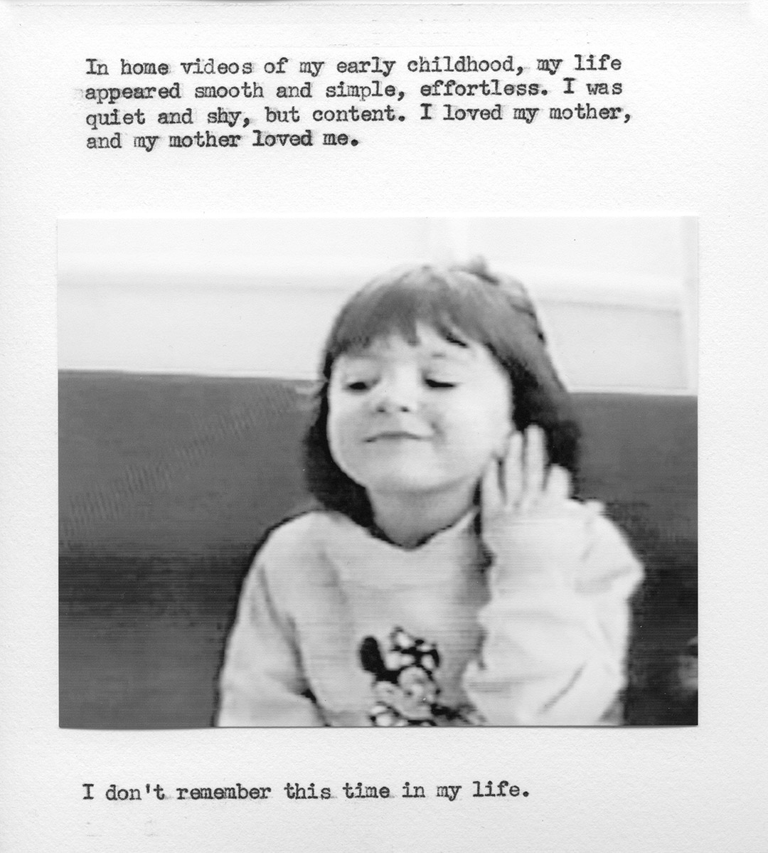 A photo of a child smiling, wearing a Minnie Mouse shirt. The text reads: “In home videos of my early childhood, my life appeared smooth and simple, effortless. I was quiet and shy, but content. I loved my mother, and my mother loved me. I do not remember this time in my life.”